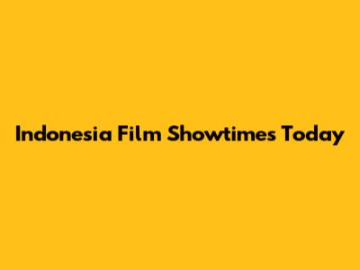 Indonesia Film Showtimes Today