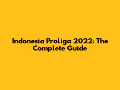 Indonesia Proliga 2022: The Complete Guide