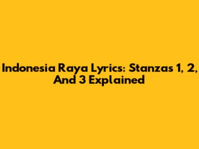 Indonesia Raya Lyrics: Stanzas 1, 2, And 3 Explained