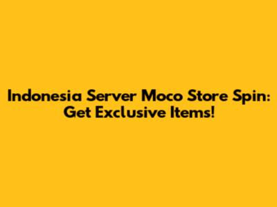 Indonesia Server Moco Store Spin: Get Exclusive Items!