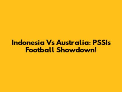 Indonesia Vs Australia: PSSI's Football Showdown!