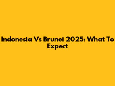 Indonesia Vs Brunei 2025: What To Expect