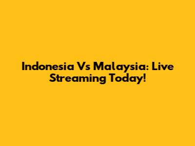 Indonesia Vs Malaysia: Live Streaming Today!