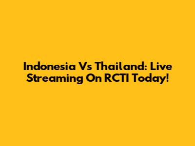 Indonesia Vs Thailand: Live Streaming On RCTI Today!