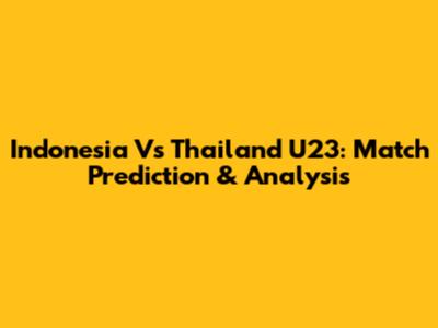 Indonesia Vs Thailand U23: Match Prediction & Analysis