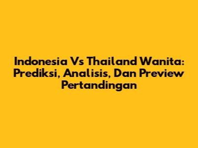 Indonesia Vs Thailand Wanita: Prediksi, Analisis, Dan Preview Pertandingan