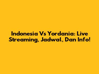 Indonesia Vs Yordania: Live Streaming, Jadwal, Dan Info!