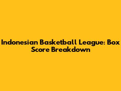 Indonesian Basketball League: Box Score Breakdown