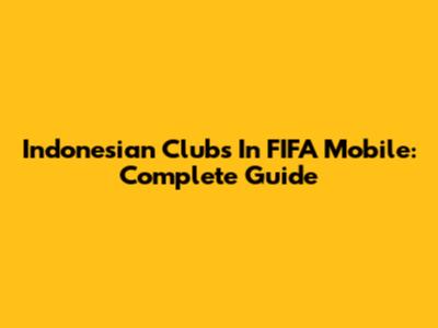 Indonesian Clubs In FIFA Mobile: Complete Guide