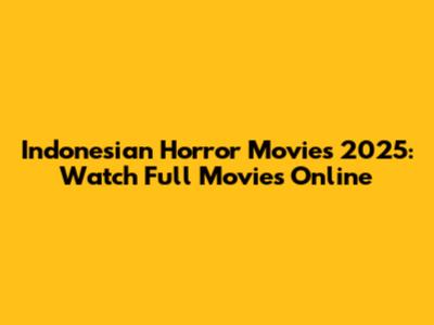 Indonesian Horror Movies 2025: Watch Full Movies Online