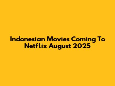 Indonesian Movies Coming To Netflix August 2025