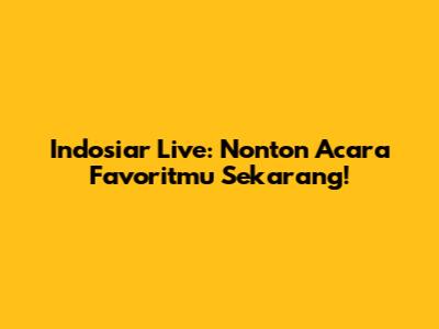 Indosiar Live: Nonton Acara Favoritmu Sekarang!