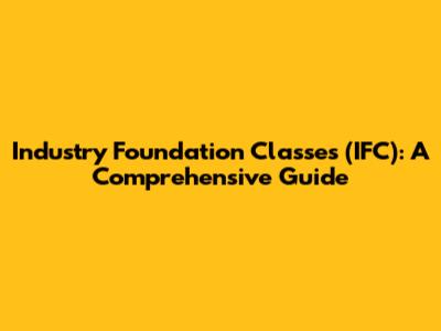 Industry Foundation Classes (IFC): A Comprehensive Guide