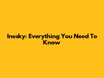 Inesky: Everything You Need To Know
