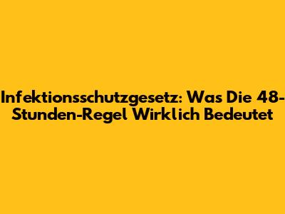 Infektionsschutzgesetz: Was Die 48-Stunden-Regel Wirklich Bedeutet