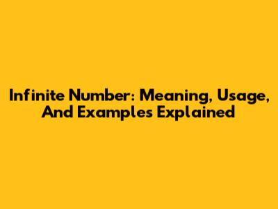 Infinite Number: Meaning, Usage, And Examples Explained