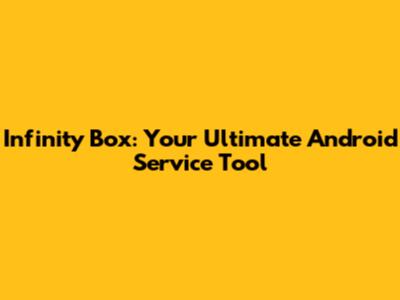 Infinity Box: Your Ultimate Android Service Tool