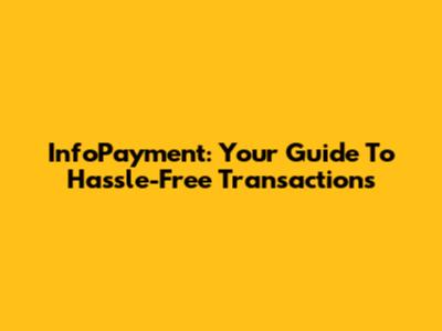 InfoPayment: Your Guide To Hassle-Free Transactions