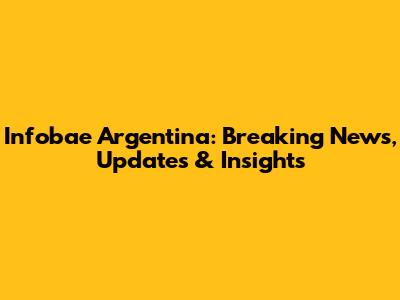 Infobae Argentina: Breaking News, Updates & Insights