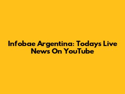 Infobae Argentina: Today's Live News On YouTube