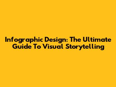 Infographic Design: The Ultimate Guide To Visual Storytelling