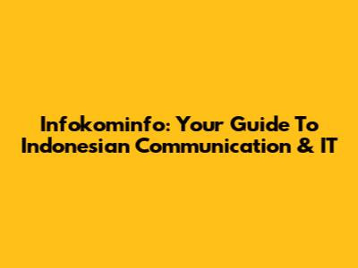 Infokominfo: Your Guide To Indonesian Communication & IT