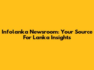Infolanka Newsroom: Your Source For Lanka Insights