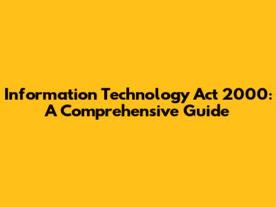 Information Technology Act 2000: A Comprehensive Guide