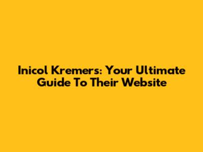 Inicol Kremers: Your Ultimate Guide To Their Website