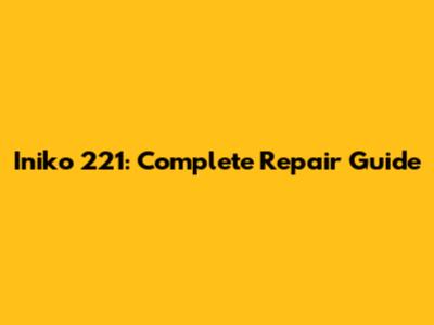 Iniko 221: Complete Repair Guide