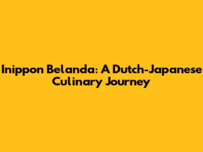 Inippon Belanda: A Dutch-Japanese Culinary Journey