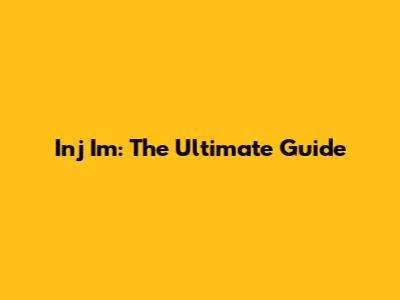 Inj Im: The Ultimate Guide
