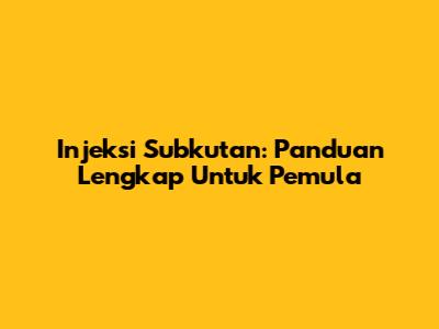 Injeksi Subkutan: Panduan Lengkap Untuk Pemula