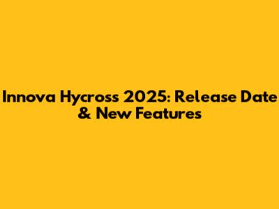 Innova Hycross 2025: Release Date & New Features