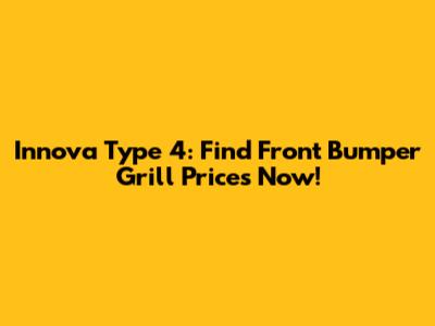 Innova Type 4: Find Front Bumper Grill Prices Now!