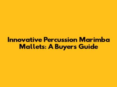 Innovative Percussion Marimba Mallets: A Buyer's Guide