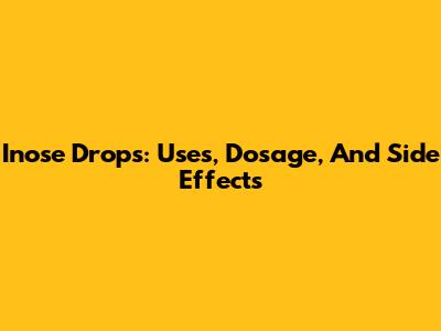 Inose Drops: Uses, Dosage, And Side Effects