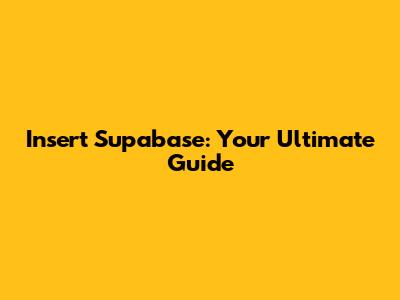 Insert Supabase: Your Ultimate Guide