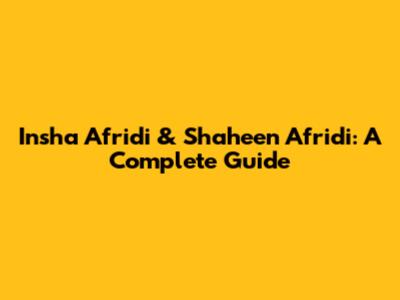 Insha Afridi & Shaheen Afridi: A Complete Guide