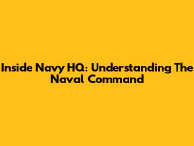 Inside Navy HQ: Understanding The Naval Command