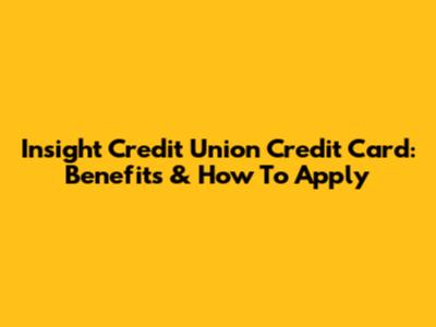 Insight Credit Union Credit Card: Benefits & How To Apply