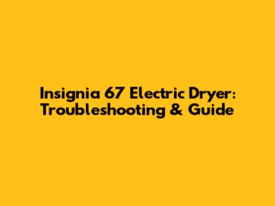 Insignia 67 Electric Dryer: Troubleshooting & Guide