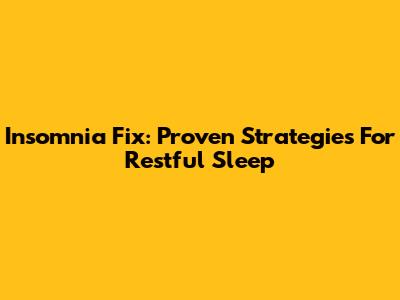 Insomnia Fix: Proven Strategies For Restful Sleep