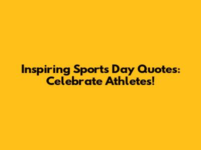 Inspiring Sports Day Quotes: Celebrate Athletes!