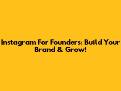Instagram For Founders: Build Your Brand & Grow!