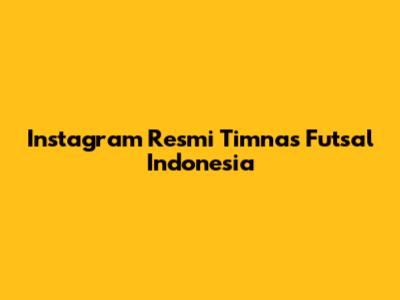 Instagram Resmi Timnas Futsal Indonesia