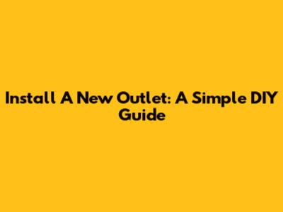 Install A New Outlet: A Simple DIY Guide