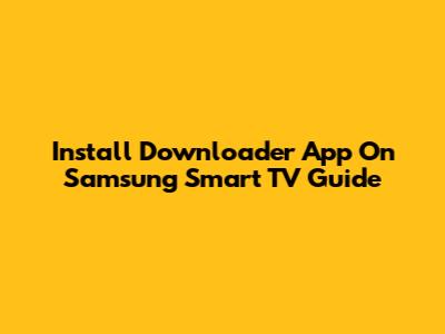 Install Downloader App On Samsung Smart TV Guide