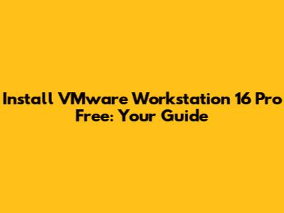 Install VMware Workstation 16 Pro Free: Your Guide