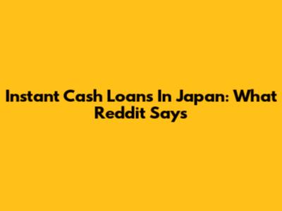 Instant Cash Loans In Japan: What Reddit Says